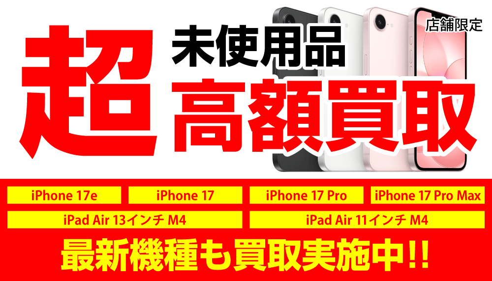 店舗限定 未使用品超高額買取 最新機種も買取実施中!!