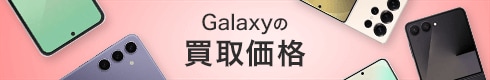 Galaxyの買取価格 最新機種のS26から歴代モデルまで、画面のヒビ・割れの端末も積極的に買取強化中！