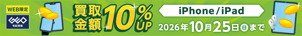WEB限定 iPhone/iPad 買取金額10%UP 2026年10月25日(日)まで